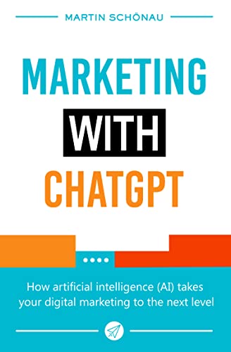 Marketing with ChatGPT: How artificial intelligence (AI) takes your digital marketing to the next level (German Edition)