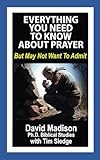 Everything You Need To Know About Prayer But May Not Want To Admit (Ten Tough Problems in Christian Belief)