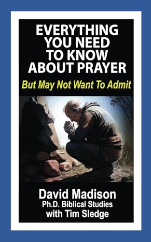 Everything You Need To Know About Prayer But May Not Want To Admit (Ten Tough Problems in Christian Belief)
