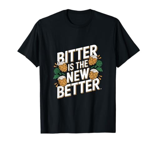 Bitter Is The New Better IPA Beer T-Shirt