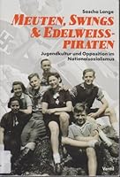 Meuten, Swings & Edelweißpiraten: Jugendkultur und Opposition im Nationalsozialismus 3955750396 Book Cover