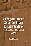 Working with Christian Servant Leadership Spiritual Intelligence: The Foundation of Vocational Success