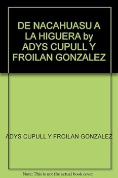 DE NACAHUASU A LA HIGUERA by ADYS CUPULL Y FROILAN GONZALEZ
