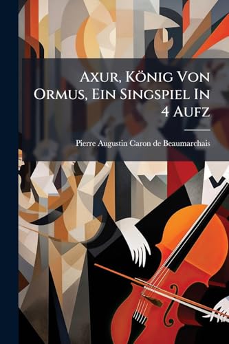 Axur, König Von Ormus, Ein Singspiel In 4 Aufz