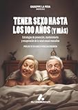 Tener sexo hasta los 100 años (y más): Estrategias de prevención, mantenimiento y recuperación de la salud sexual masculina