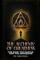 The Alchemy of Greatness: The Mind, The Hustle, and the Awakening B0F6D39WFB Book Cover