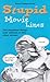 Stupid Movies Lines - The Stupidest Things Ever Uttered on the Silver Screen