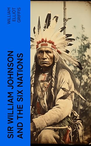 Sir William Johnson and the Six Nations (English Edition)