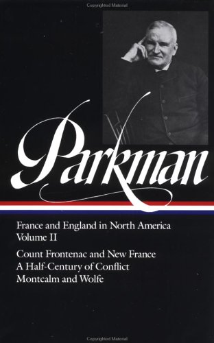 Francis Parkman: France and England in North America Vol. 2 (LOA #12): Count Frontenac and New France under Louis XIV / A Half-Century of Conflict /   Montcalm and Wolfe (Library of America)