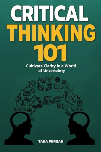 Critical Thinking 101: Cultivate Clarity in a World of Uncertainty