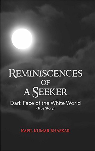 Reminiscences Of A Seeker Dark Face Of The White World True Story Kindle Edition By Bhaskar Kapil Kumar Religion Spirituality Kindle Ebooks Amazon Com