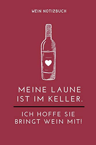 MEINE LAUNE IST IM KELLER. ICH HOFFE SIE BRINGT WEIN MIT! WEIN NOTIZBUCH: A4 Tagebuch mit schönen Sprüchen als Geschenk für Wein-liebhaber, ... und Freunde | Weinbuch | Weinzubehör | Wein