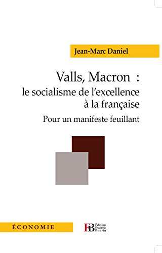 Valls Macron Le Socialisme De L Excellence A La Francaise Pour Un Manifeste Feuillant Economie Ebook Daniel Jean Marc Amazon Fr