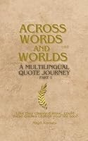 Across Words and Worlds: A Multilingual Quote Journey – Part 1: Like they changed mine, could these quotes change your life too? B0F5MYTJGY Book Cover