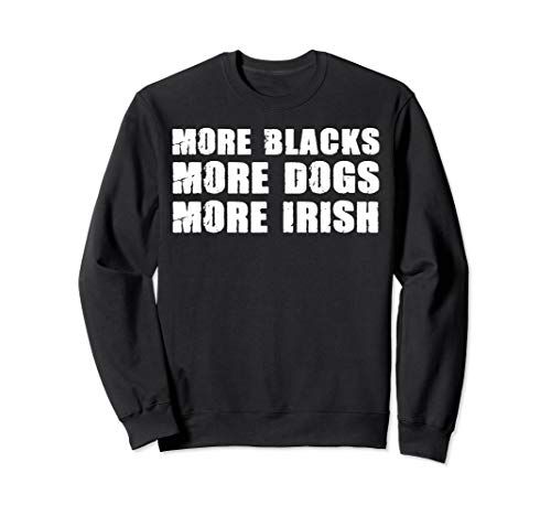 More Blacks More Dogs More Irish T Shirt Dog Lovers Sweatshirt