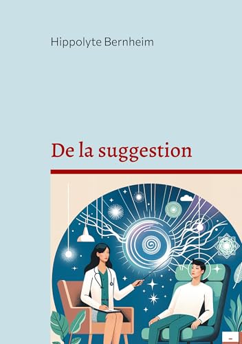 De la suggestion: Exploration et applications thérapeutiques de l'hypnose et de la suggestion (Fren