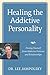 Healing the Addictive Personality: Freeing Yourself from Addictive Patterns and Relationships