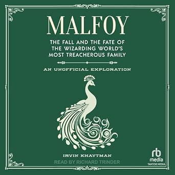 Malfoy The Fall and the Fate of the Wizarding World s Most Treacherous Family An Unofficial Exploration