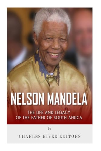 Nelson Mandela: The Life and Legacy of the Father of South Africa