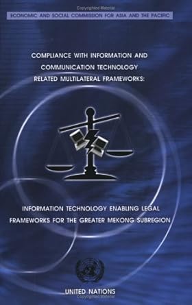 Compliance with Information and Communication Technology Related Multilateral Frameworks: Information Technology Enabling Legal Frameworks for the Greater Mekong Subregion