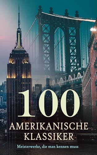 100 Amerikanische Klassiker - Meisterwerke, die man kennen muss: Der große Gatsby, Die Abenteuer Tom Sawyers, Kleine Frauen, Zeit der Unschuld, Porträt einer Dame, Der Rabe, Moby-Dick, Wolfsblut...