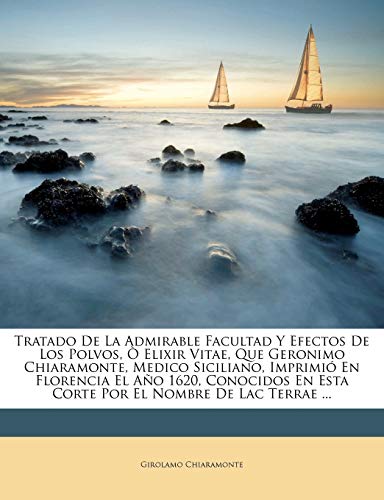 Tratado De La Admirable Facultad Y Efectos De Los Polvos, Ò Elixir Vitae, Que Geronimo Chiaramonte, Medico Siciliano, Imprimió En Florencia El Año ... El Nombre De Lac Terrae ... (Spanish Edition)