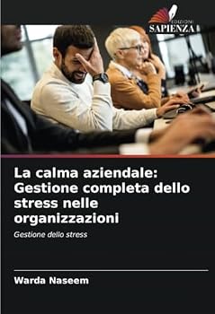 La calma aziendale: Gestione completa dello stress nelle organizzazioni: Gestione dello stress (Italian Edition)