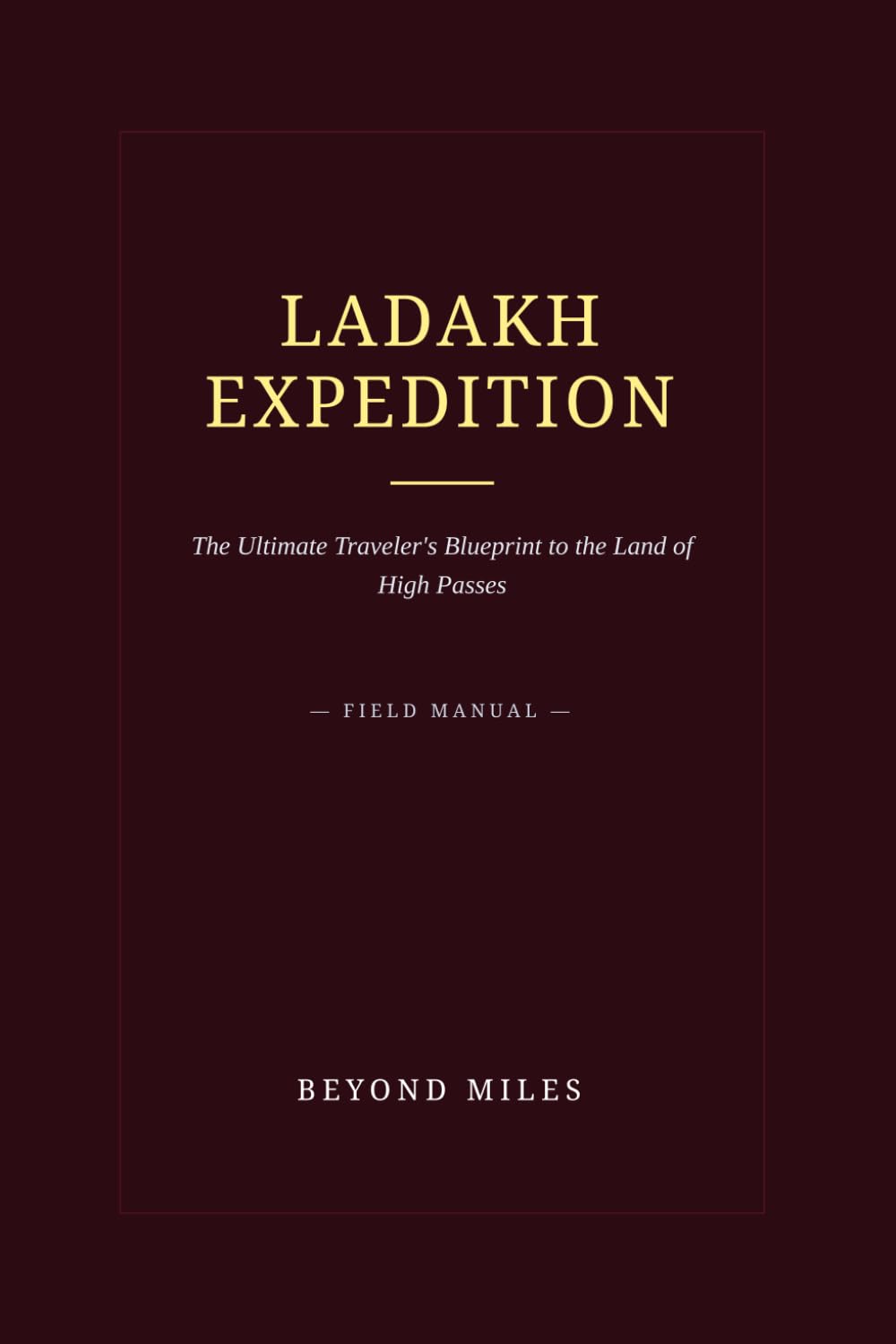 LADAKH EXPEDITION: The Ultimate Traveler's Blueprint: The Complete Guide to the Top 25 Must-Visit Places in Leh Ladakh, Monasteries, Valleys, Lakes, and Himalayan Adventures (India Expedition Series)