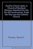 A Fool for Christ's Sake - a Church of Scotland minister, banished for his pro-life involvement, finds his way into the Catholic Church. 1901157369 Book Cover