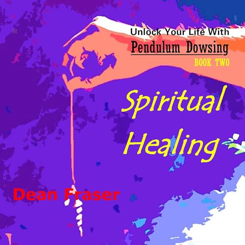 Unlock Your Life with Pendulum Dowsing: Spiritual Healing cover art