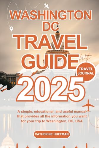 WASHINGTON DC TRAVEL GUIDE 2025: A simple, educational, and useful manual that provides all the information you want for your trip to Washington, DC, USA