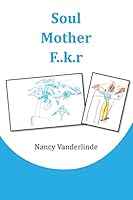 Soul Mother F..K.R: A Shocking Human Interest Memoir of a Teacher's Journey Through Black Ghettos, Indigent White Communities and Affluent Areas 1517140943 Book Cover