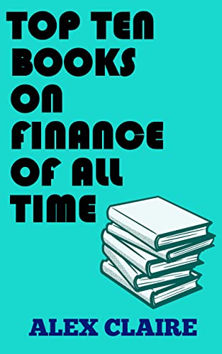Top Ten Books on Finance of All Time: How to Manage your Finances & Investing for Beginners
