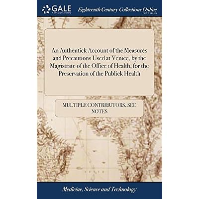 An Authentick Account of the Measures and Precautions Used at Venice, by the Magistrate of the Office of Health, for the Preservation of the Publick Health