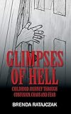 Glimpses of Hell: Childhood Journey Through Confusion, Chaos and Fear