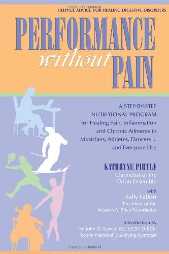 Performance without Pain: A Step-by-Step Nutritional Program for Healing Pain, Inflammation and Chronic Ailments in Musicians, Athletes, Dancers. . . and Everyone Else