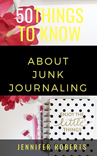 50 Things to Know About Junk Journaling: Scraps Put to Use (50 Things to Know About Life, Relationships, and Personal Growth for Adults: Practical Guides for Everyday Life)