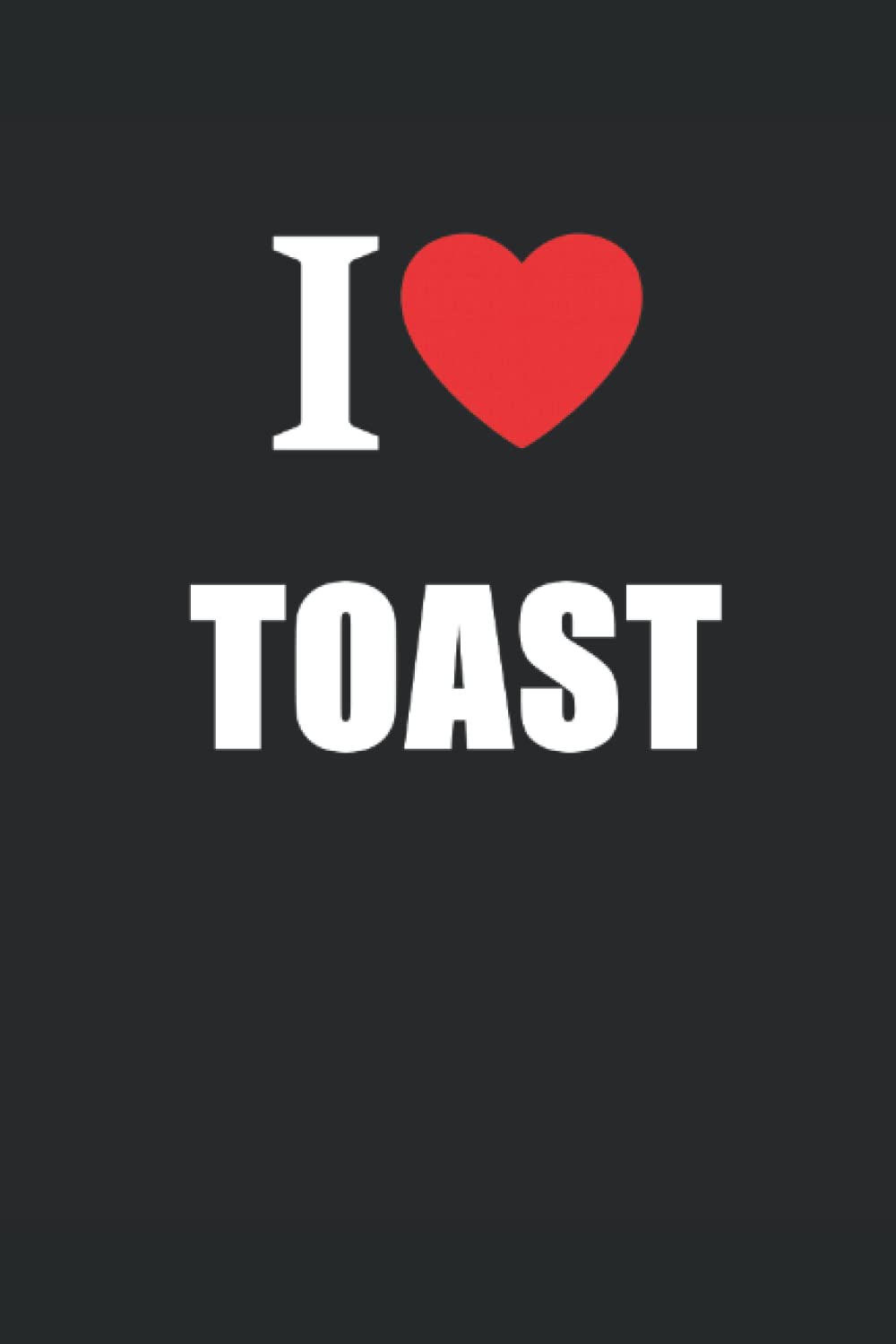 I Love Toast: Toasty Journal Style Notebook