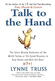 Talk to the Hand: The Utter Bloody Rudeness of the World Today, or Six Good Reasons to Stay Home and Bolt The Door