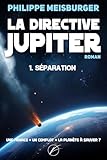  La directive Jupiter: Tome 1 - Séparation - Un thriller d\'anticipation