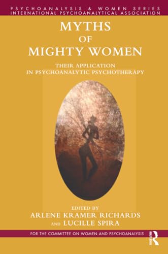 Myths of Mighty Women: Their Application in Psychoanalytic Psychotherapy (Psychoanalysis and Women Series)
