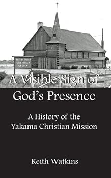 A Visible Sign of God's Presence:A History of the Yakama Christian Mission