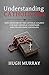 Understanding Catholicism: Explanations of the Catholic Church for Non-Catholic Christians and Fallen Away Catholics