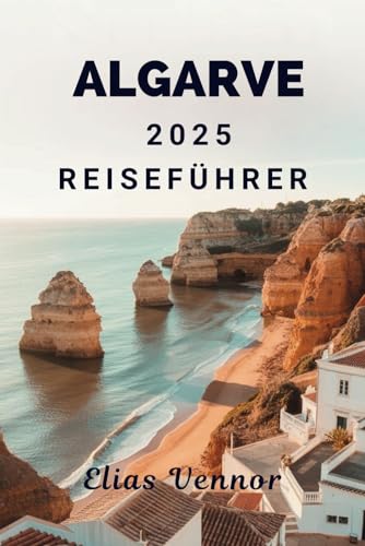 ALGARVE 2025 REISEFÜHRER: Orte, Bräuche und praktische Details für Erstbesucher