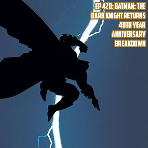 Ep 420: Batman: The Dark Knight Returns 40th Year Anniversary Breakdown