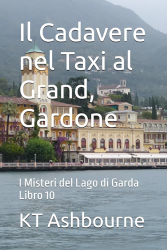 Il Cadavere nel Taxi al Grand, Gardone: I Misteri del Lago di Garda Libro 10 (Italian Edition)
