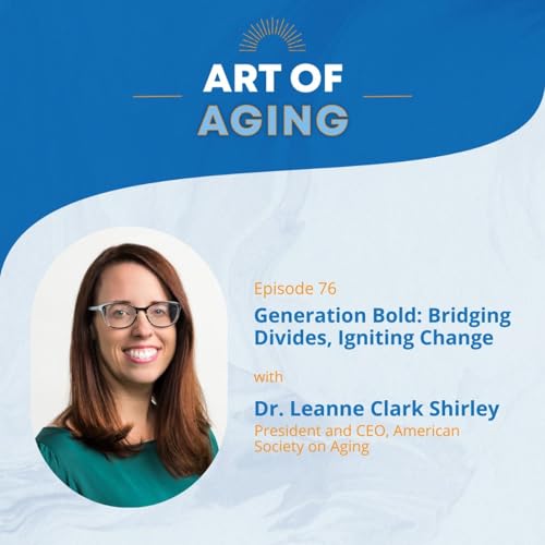 Art of Aging: Generation Bold: Bridging Divides, Igniting Change with Dr. Leanne Clark Shirley