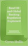 Basel III and Global Banking Regulation Explained: Mastering Capital Standards, Liquidity Requirements, and Prudential Supervision Frameworks
