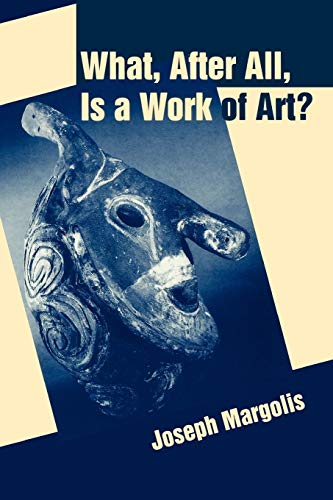 What, After All, Is a Work of Art?: Lectures in the Philosophy of Art (Volume 0)