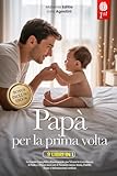 PAPÀ PER LA PRIMA VOLTA: 9 LIBRI IN 1: La Guida Completa e Rassicurante per Vivere la Gravidanza, il Parto e i Primi mesi con il Neonato senza Ansia, ... confuse. +eBook PDF & BONUS (Italian Edition)
